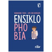 Image of Ensiklophobia : Memahami Fobia - Apa dan Mengapa