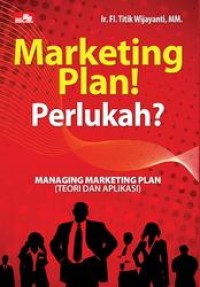 Image of Marketing Plan ! Perlukah ? : Managing Marketing Plan (Teori & Aplikasi)